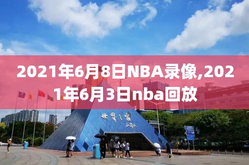2021年6月8日NBA录像,2021年6月3日nba回放